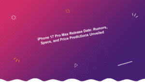iPhone 17 Pro Max Release Date: Rumors, Specs, and Price Predictions Unveiled