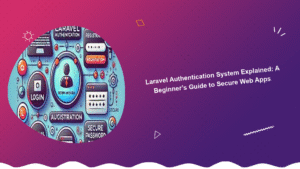 laravel-authentication-system-explained-a-beginners-guide-to-secure-web-apps