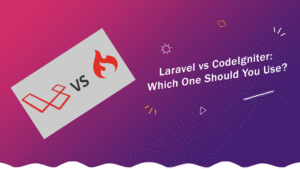 Laravel vs CodeIgniter: Which One Should You Use?