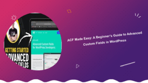 acf-made-easy-a-beginners-guide-to-advanced-custom-fields-in-wordpress