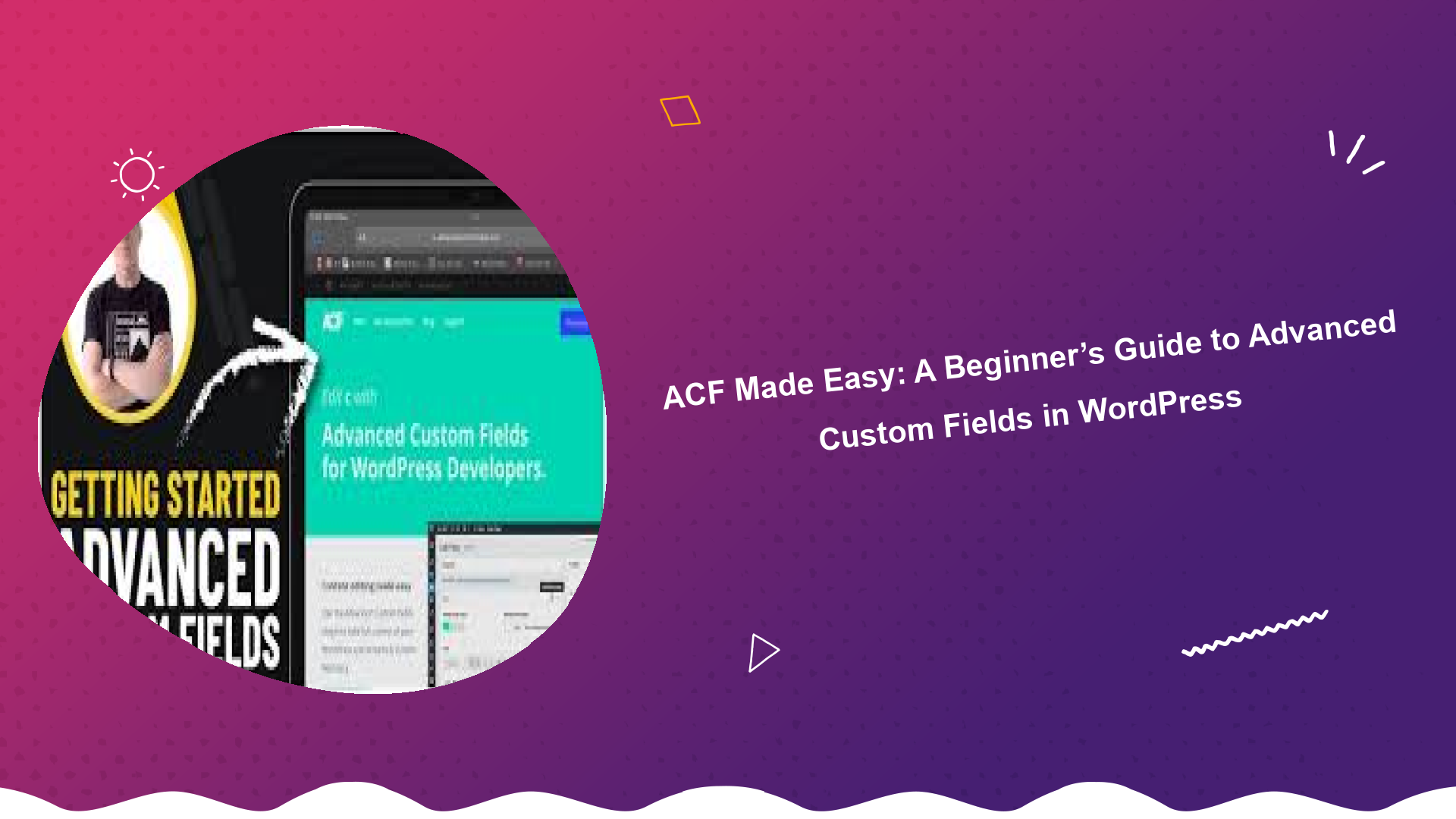 acf-made-easy-a-beginners-guide-to-advanced-custom-fields-in-wordpress