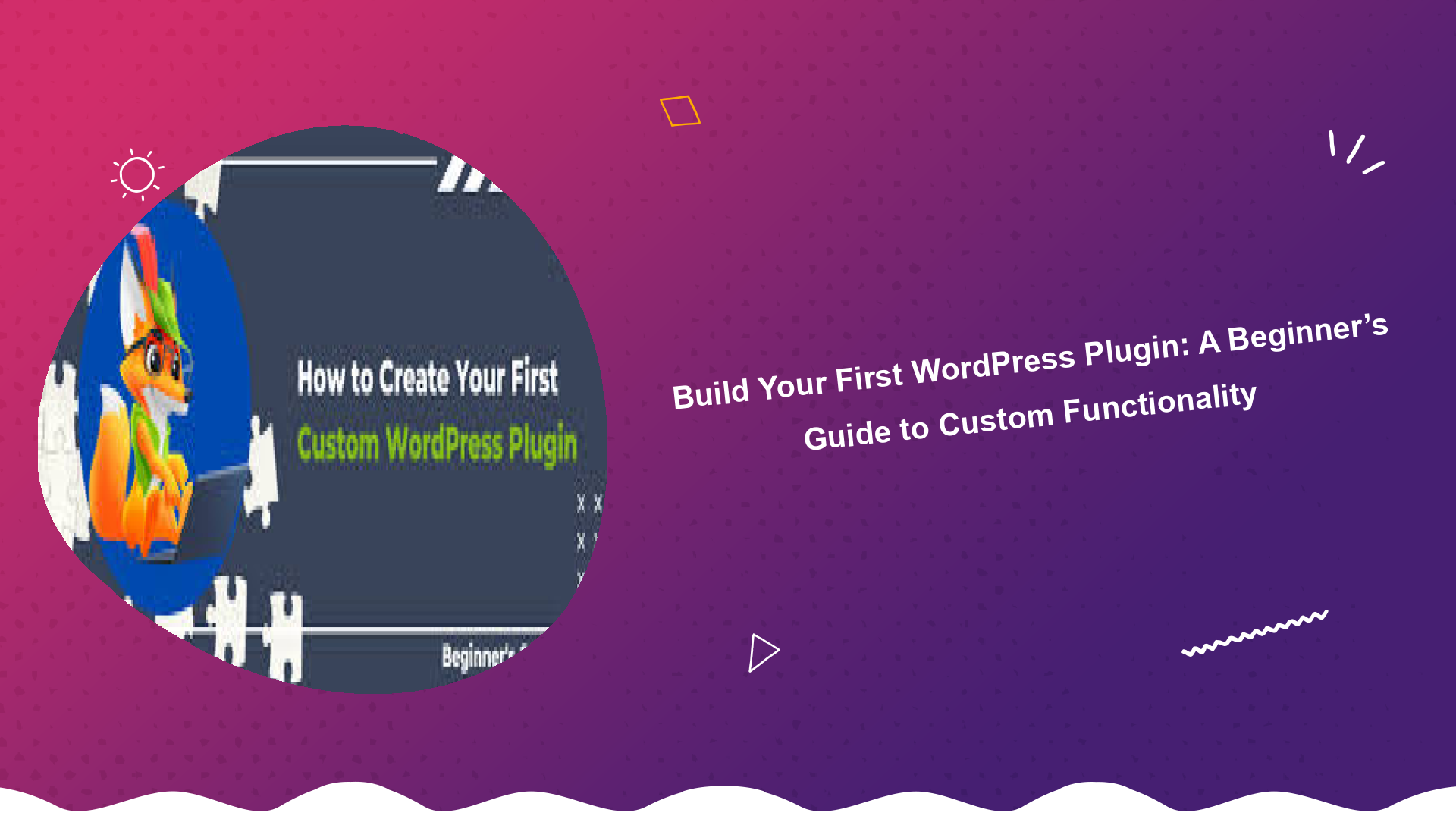 build-your-first-wordpress-plugin-a-beginners-guide-to-custom-functionality