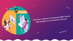 freelance-vs-agency-choosing-the-right-toronto-web-designer-for-your-business-success