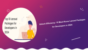 unlock-efficiency-10-must-know-laravel-packages-for-developers-in-2024