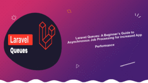 laravel-queues-a-beginners-guide-to-asynchronous-job-processing-for-increased-app-performance