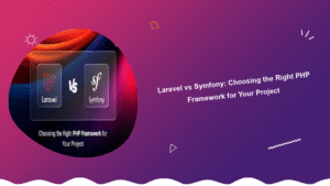 laravel-vs-symfony-choosing-the-right-php-framework-for-your-project