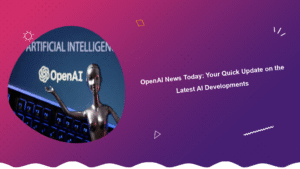 openai-news-today-your-quick-update-on-the-latest-ai-developments