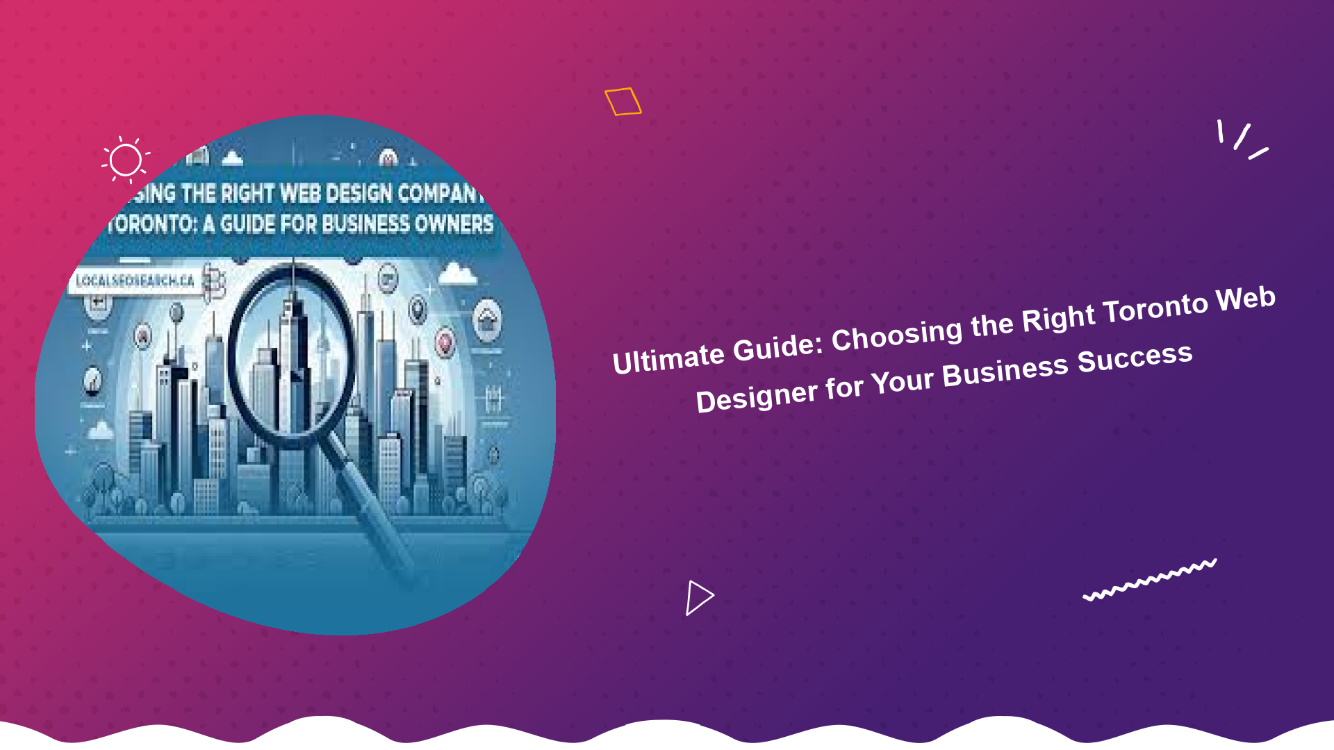 ultimate-guide-choosing-the-right-toronto-web-designer-for-your-business-success