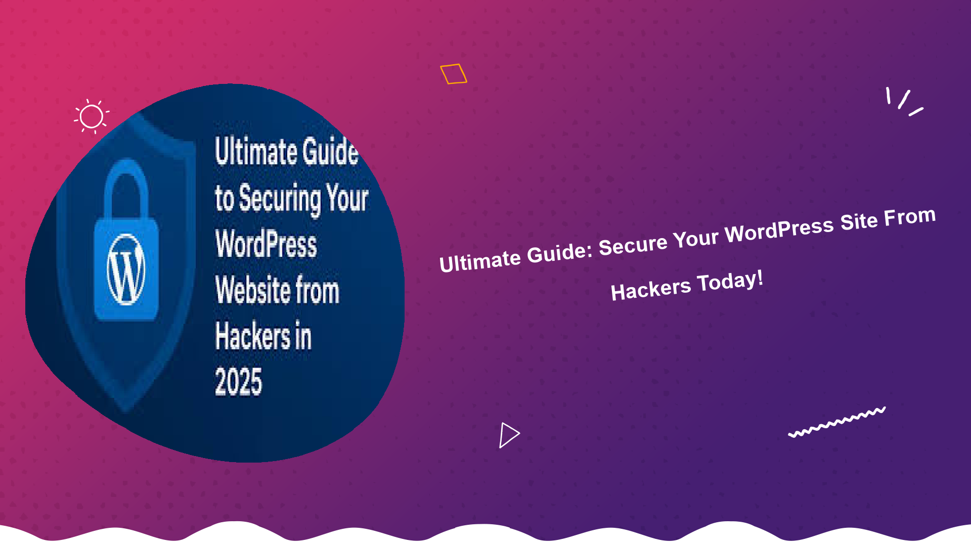 ultimate-guide-secure-your-wordpress-site-from-hackers-today