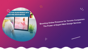 boosting-online-presence-for-toronto-companies-the-power-of-expert-web-design-services