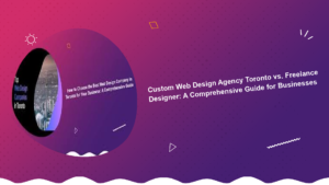 custom-web-design-agency-toronto-vs-freelance-designer-a-comprehensive-guide-for-businesses