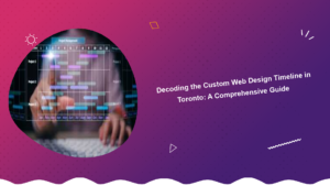 decoding-the-custom-web-design-timeline-in-toronto-a-comprehensive-guide