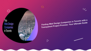 finding-web-design-companies-in-toronto-with-a-transparent-project-process-your-ultimate-guide