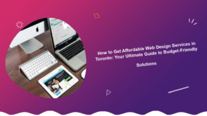 how-to-get-affordable-web-design-services-in-toronto-your-ultimate-guide-to-budget-friendly-solutions