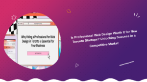is-professional-web-design-worth-it-for-new-toronto-startups-unlocking-success-in-a-competitive-market