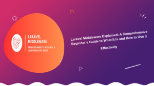 laravel-middleware-explained-a-comprehensive-beginners-guide-to-what-it-is-and-how-to-use-it-effectively