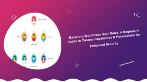 mastering-wordpress-user-roles-a-beginners-guide-to-custom-capabilities-permissions-for-enhanced-security