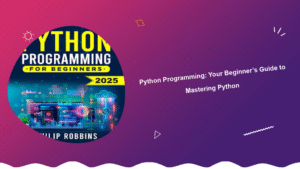 python-programming-your-beginners-guide-to-mastering-python