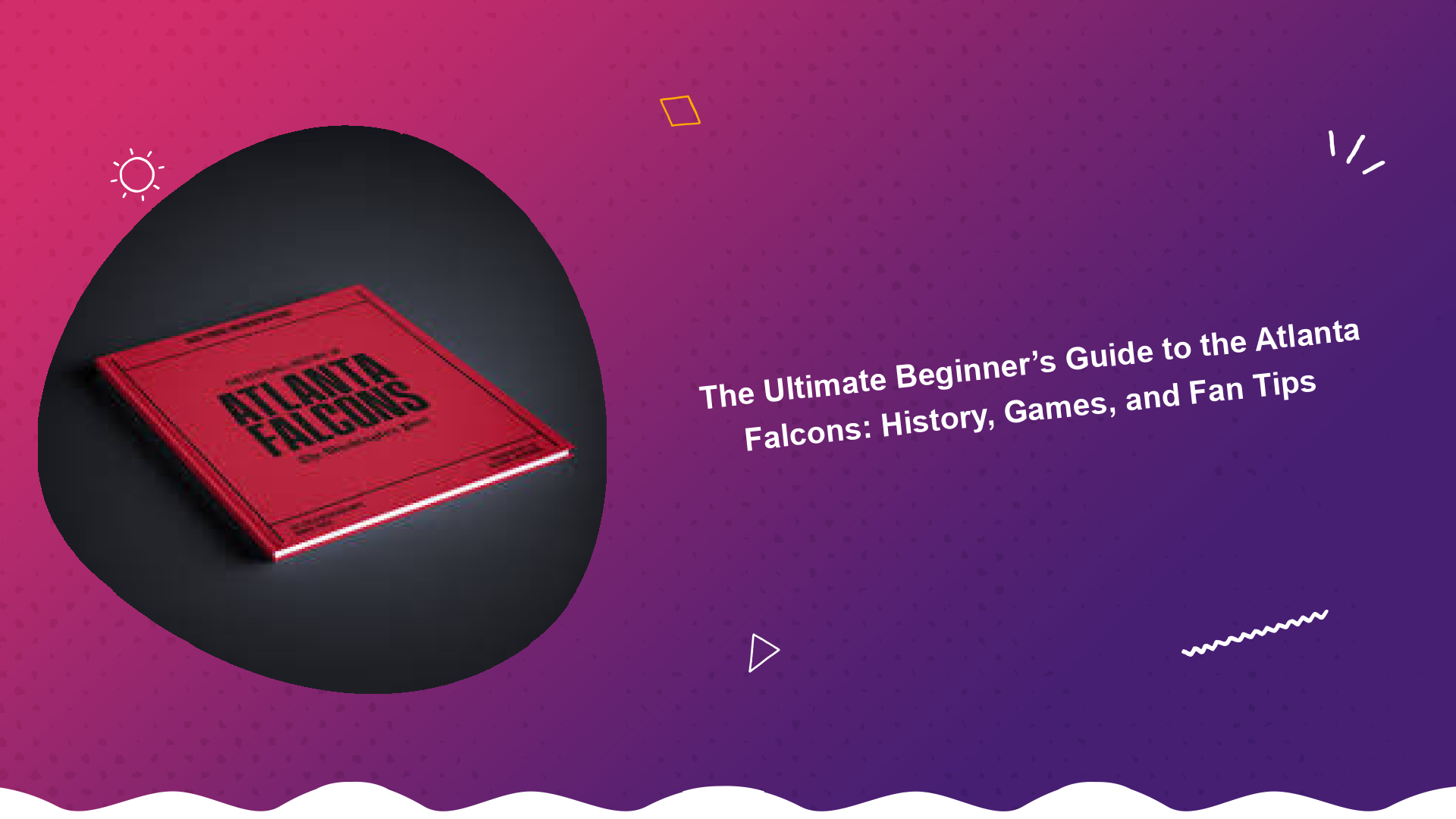 the-ultimate-beginners-guide-to-the-atlanta-falcons-history-games-and-fan-tips