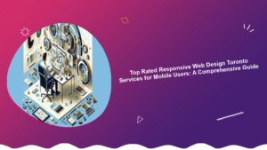 top-rated-responsive-web-design-toronto-services-for-mobile-users-a-comprehensive-guide