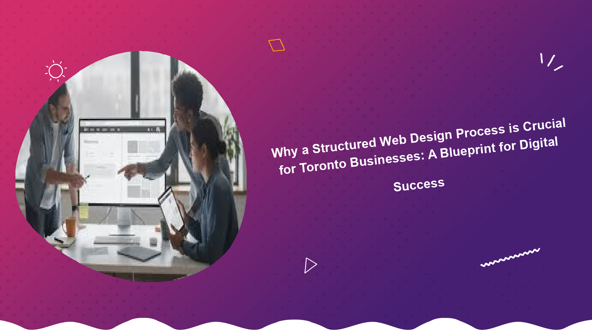 why-a-structured-web-design-process-is-crucial-for-toronto-businesses-a-blueprint-for-digital-success